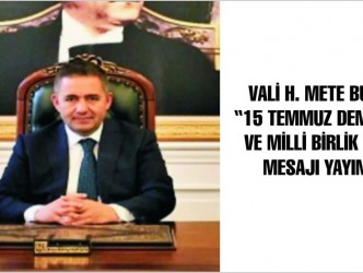VALİ H. METE BUHARA “15 TEMMUZ DEMOKRASİ  VE MİLLİ BİRLİK GÜNÜ” MESAJI YAYINLADI