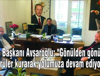 İlçe Başkanı Avşaroğlu: “Gönülden gönüle  köprüler kurarak yolumuza devam ediyoruz”