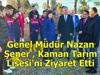 Genel Müdür Nazan  Şener , Kaman Tarım  Lisesi’ni Ziyaret Etti