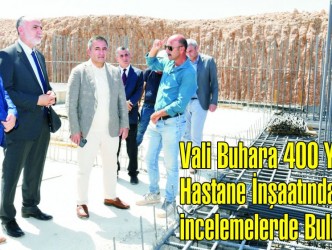 Vali Buhara 400 Yataklı  Hastane İnşaatında  incelemelerde Bulundu