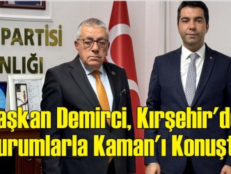 Başkan Demirci, Kırşehir’de  Kurumlarla Kaman’ı Konuştu